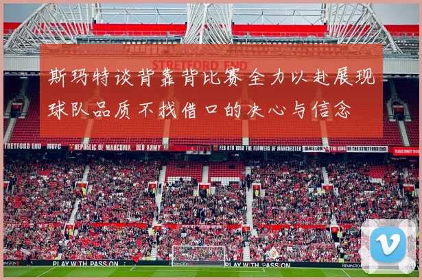 斯玛特谈背靠背比赛全力以赴展现球队品质不找借口的决心与信念