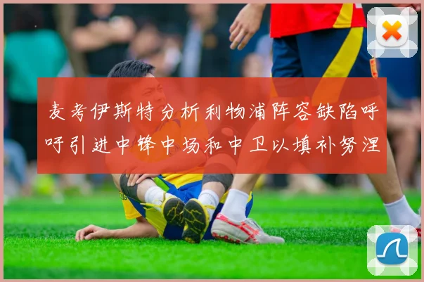 麦考伊斯特分析利物浦阵容缺陷呼吁引进中锋中场和中卫以填补努涅斯空缺