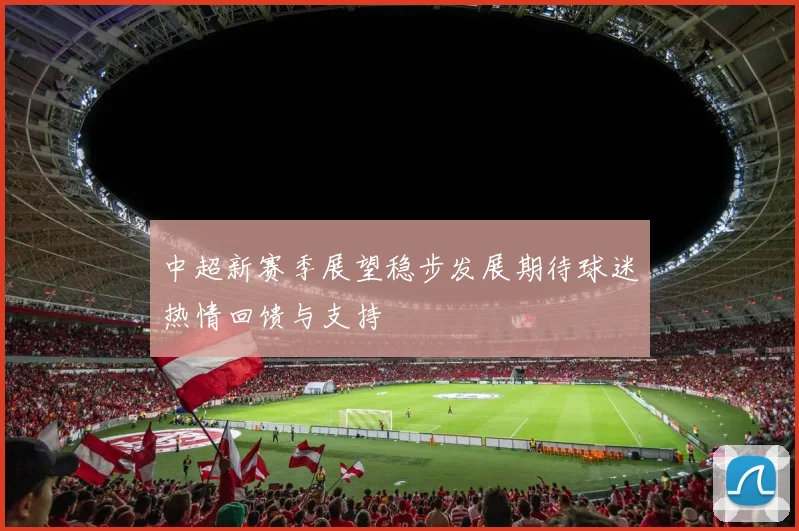 中超新赛季展望稳步发展期待球迷热情回馈与支持