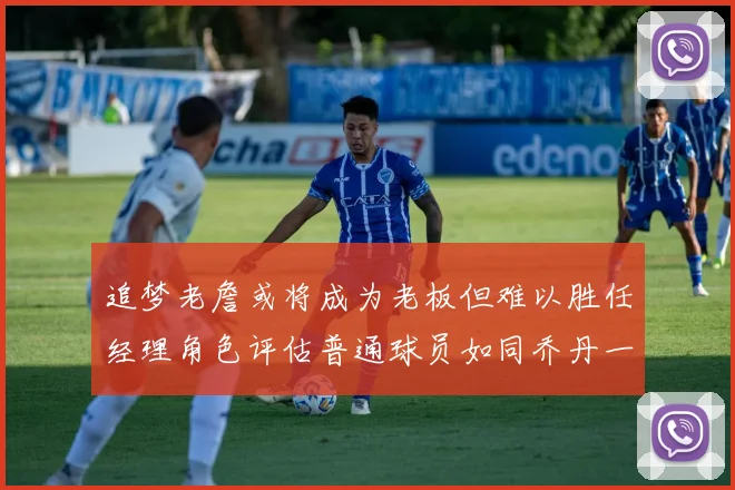 追梦老詹或将成为老板但难以胜任经理角色评估普通球员如同乔丹一样复杂